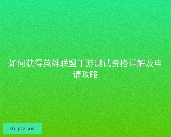 如何获得英雄联盟手游测试资格详解及申请攻略