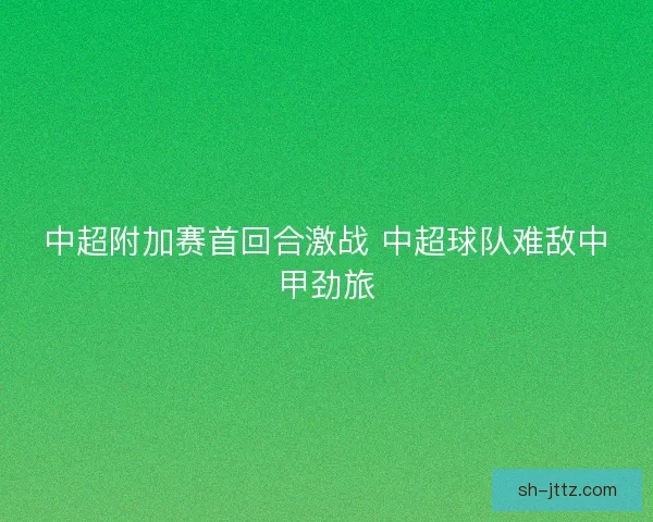 中超附加赛首回合激战 中超球队难敌中甲劲旅
